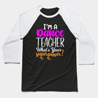 I'm A Dance Teacher What's Your Super Power Baseball T-Shirt